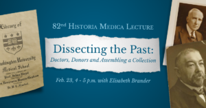 Dissecting the Past: Doctors, Donors and Assembling a Collection Feb. 23, 4 - 5 p.m. with Elisabeth Brander