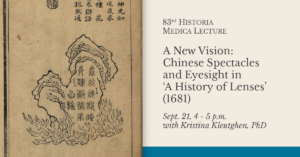 83rd Historia Medica Lecture - A New Vision: Chinese Spectaclesand Eyesight in‘A History of Lenses’ (1681) Sept. 21, 4 - 5 p.m.with Kristina Kleutghen, PhD