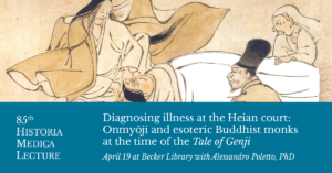 85th historia medica - Diagnosing illness at the Heian court: Onmyōji and esoteric Buddhist monks at the time of the Tale of Genji - April 19 at Becker Library with Alessandro Poletto, PhD