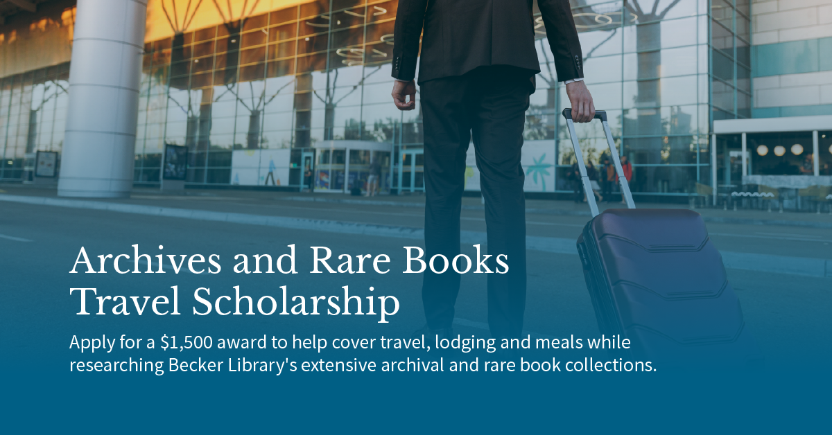 Archives and Rare Books Travel Scholarship - Apply for a $1,500 award to help cover travel, lodging and meals while researching Becker Library's extensive archival and rare book collections.