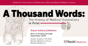 Exhibition banner for "A Thousand Words: The History of Medical Illustrations in Print," on display at Glaser Gallery, Becker Medical Library, WashU Medicine, through September 2026.