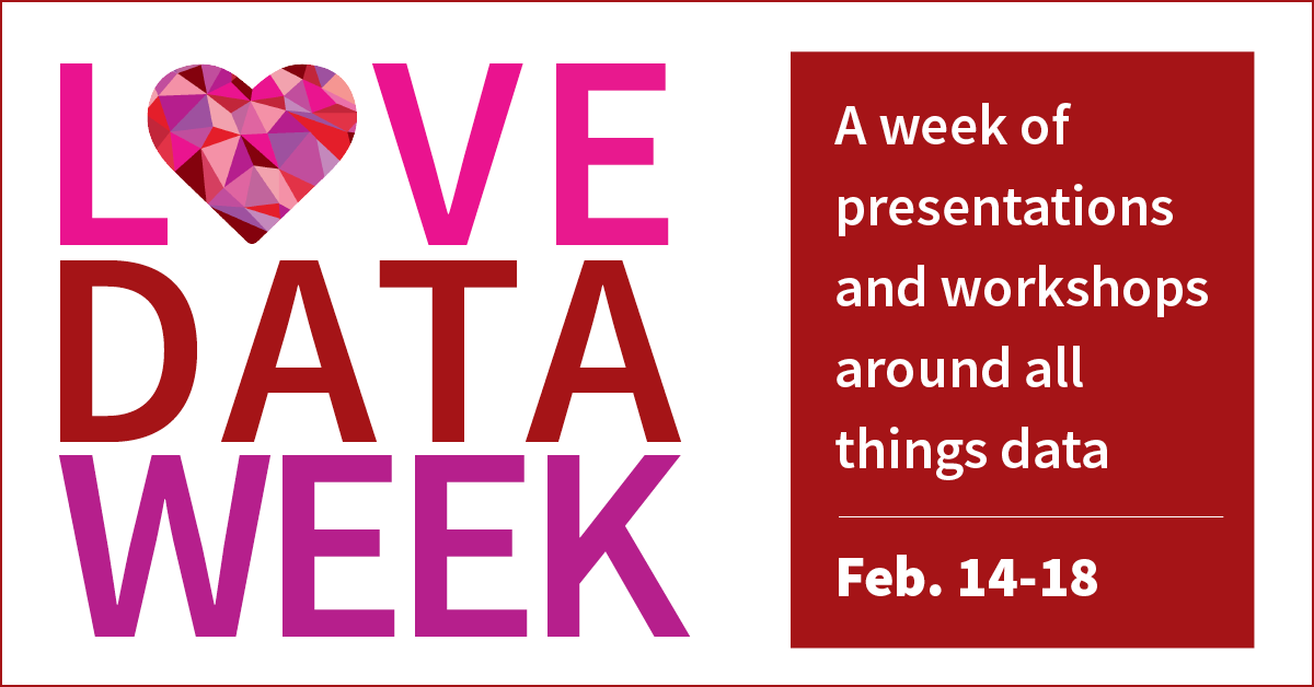 Love Data Week A week of presentations and workshops around all things data Feb. 14-18