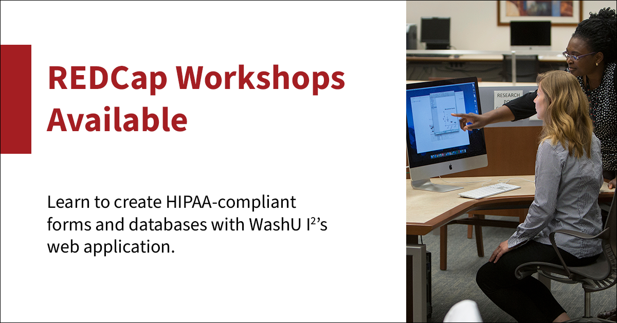 REDCap Workshops Available - Learn to create HIPAA-compliant forms and databases using WashU I2s web application