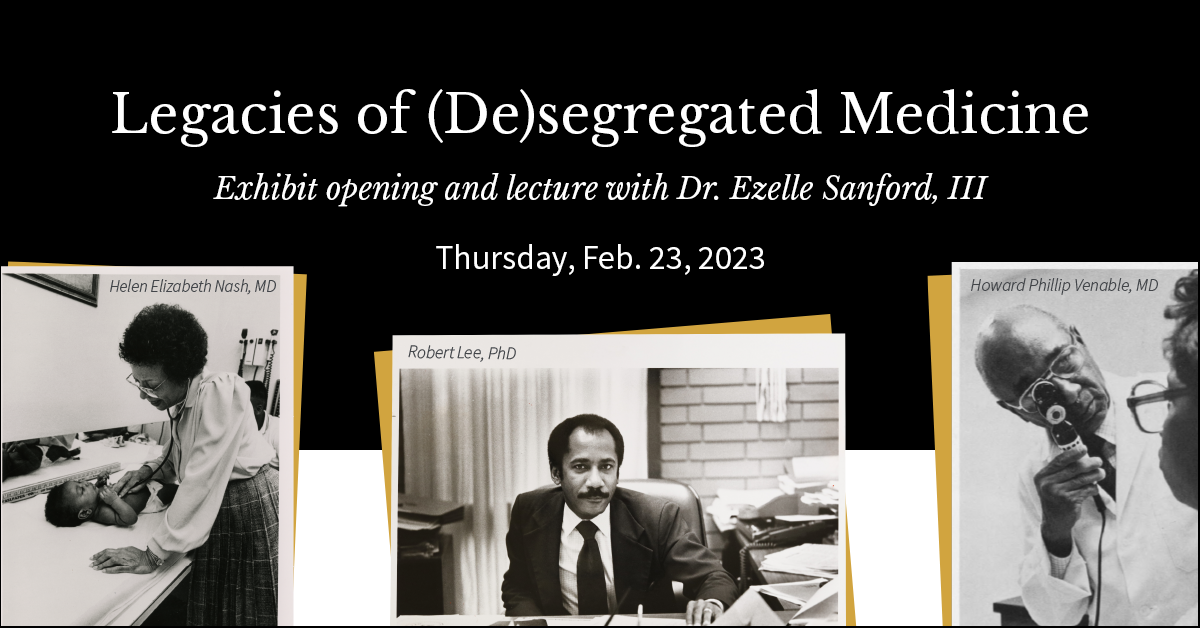 Legacies of (De)segregated Medicine Exhibit opening and lecture with Dr. Ezelle Sanford, III Thursday, Feb. 23, 2023