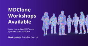 MDClone Workshops Available - Learn to use WashU I2’s new synthetic data platform. - Next Session: Tuesday, Dec. 14