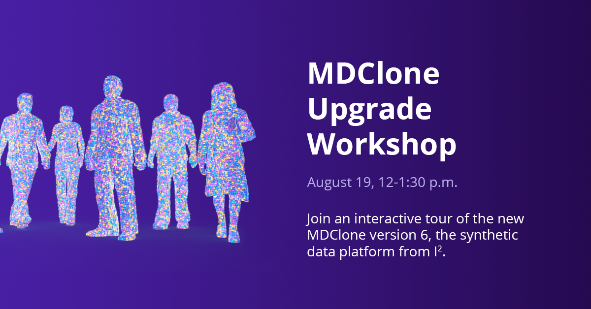 MDClone Upgrade Workshop August 19, 12-1:30 p.m. Join an interactive tour of the new MDClone version 6, the synthetic data platform from I2.