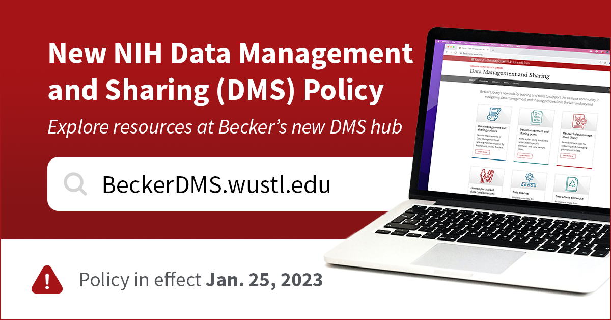 New NIH Data Management and Sharing (DMS) Policy. Explore resources at Becker's new DMS hub: beckerdms.wustl.edu. Policy in effect Jan. 25, 2023
