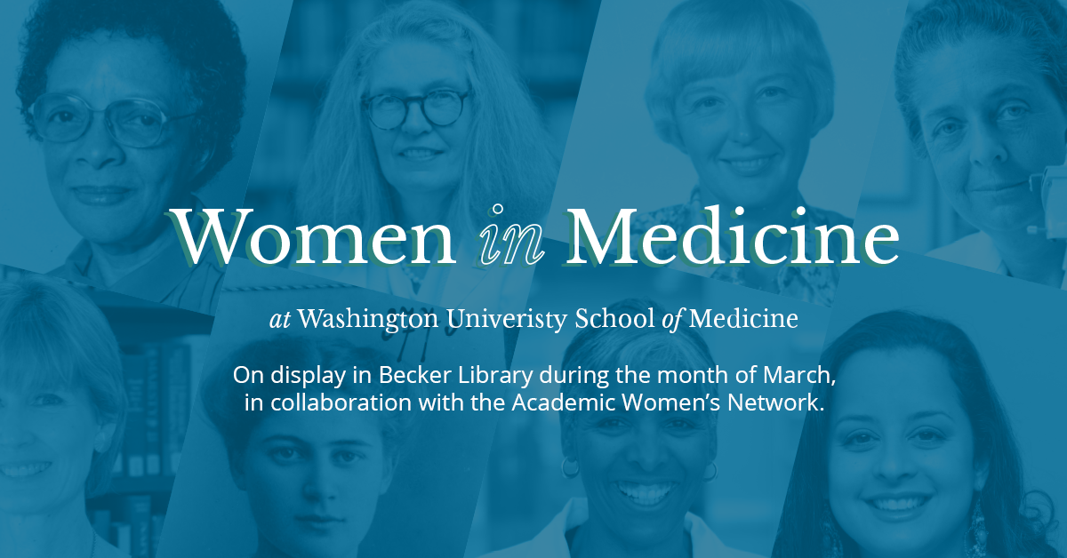 Women in Medicine at Washington University School of Medicine - On display in Becker Library during the month of March, in collaboration with the Academic Women's Network